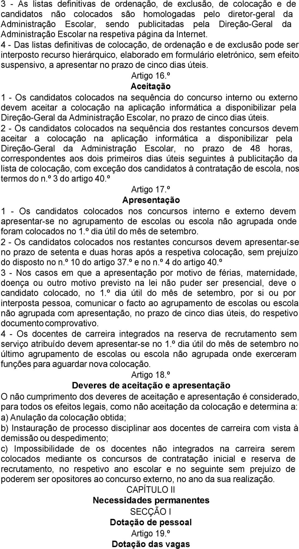 4 - Das listas definitivas de colocação, de ordenação e de exclusão pode ser interposto recurso hierárquico, elaborado em formulário eletrónico, sem efeito suspensivo, a apresentar no prazo de cinco