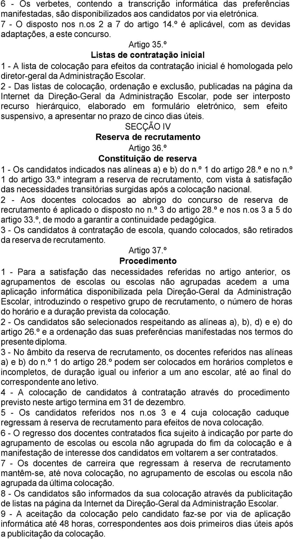 º Listas de contratação inicial 1 - A lista de colocação para efeitos da contratação inicial é homologada pelo diretor-geral da Administração Escolar.