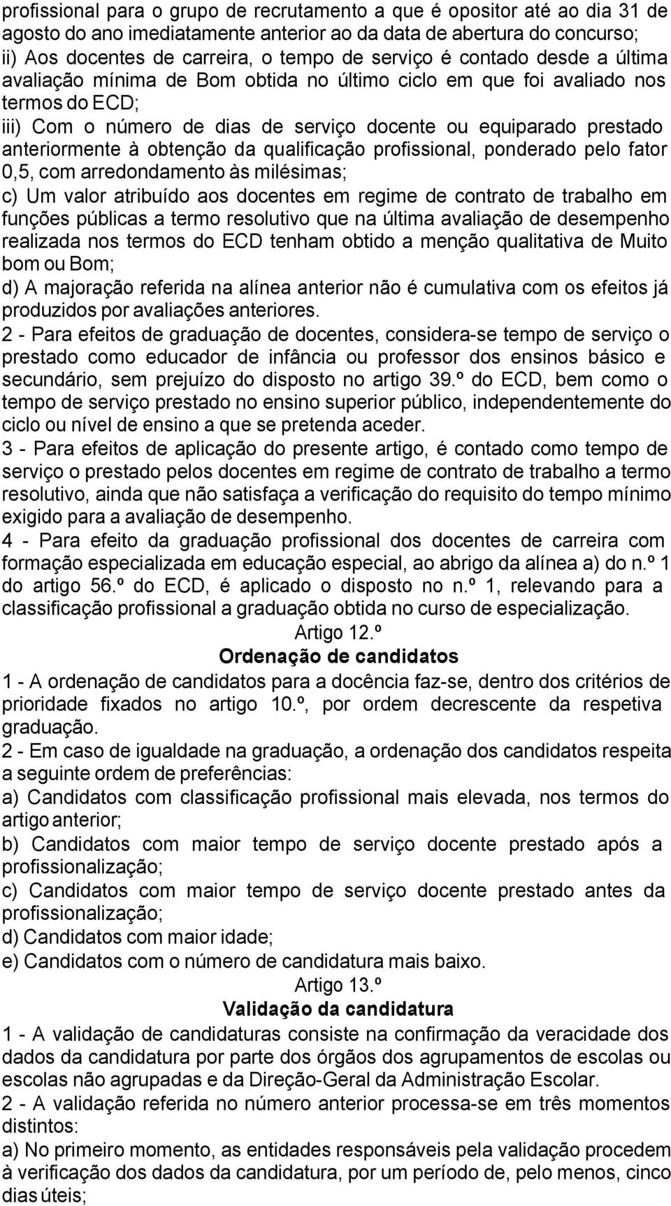 obtenção da qualificação profissional, ponderado pelo fator 0,5, com arredondamento às milésimas; c) Um valor atribuído aos docentes em regime de contrato de trabalho em funções públicas a termo