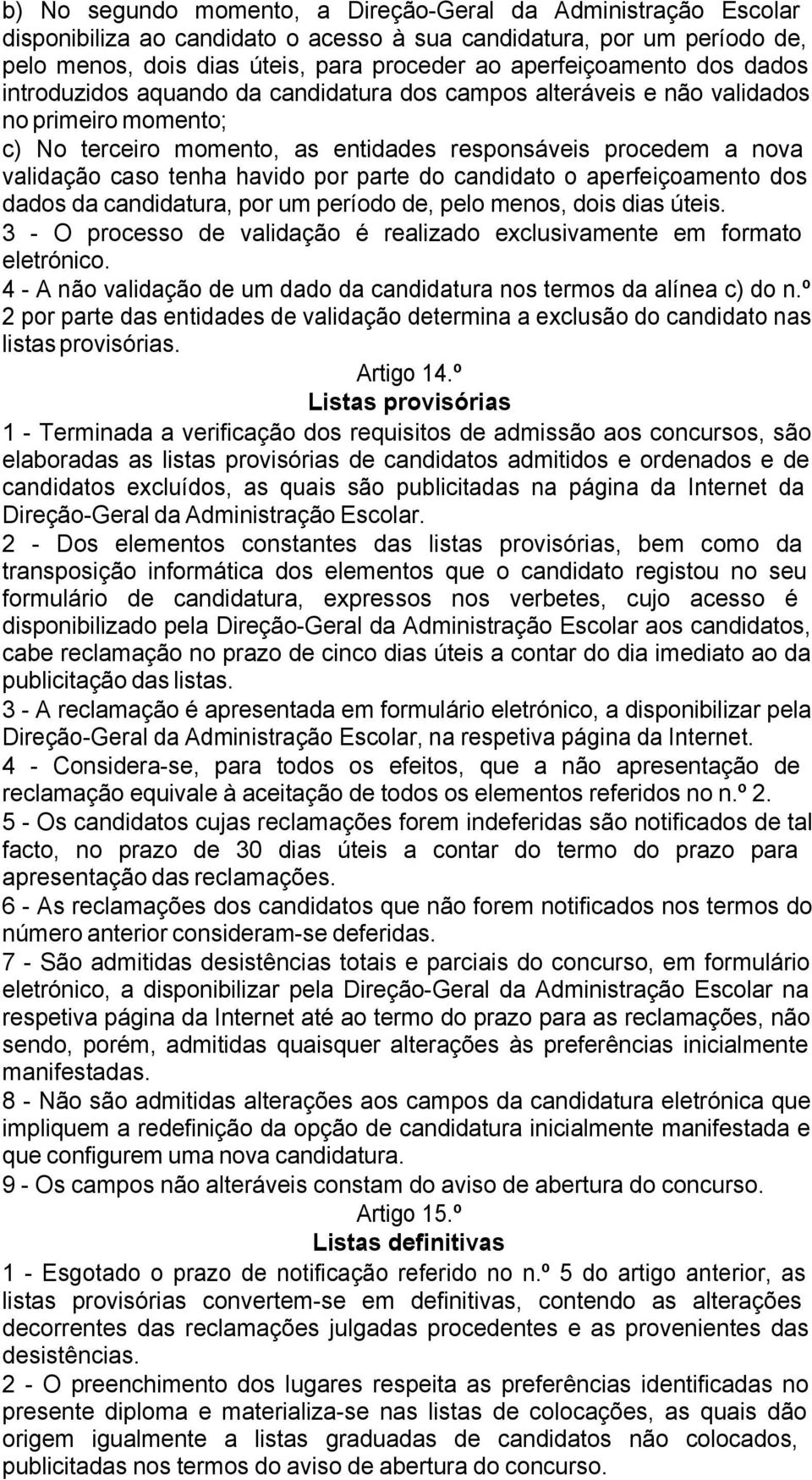 por parte do candidato o aperfeiçoamento dos dados da candidatura, por um período de, pelo menos, dois dias úteis. 3 - O processo de validação é realizado exclusivamente em formato eletrónico.