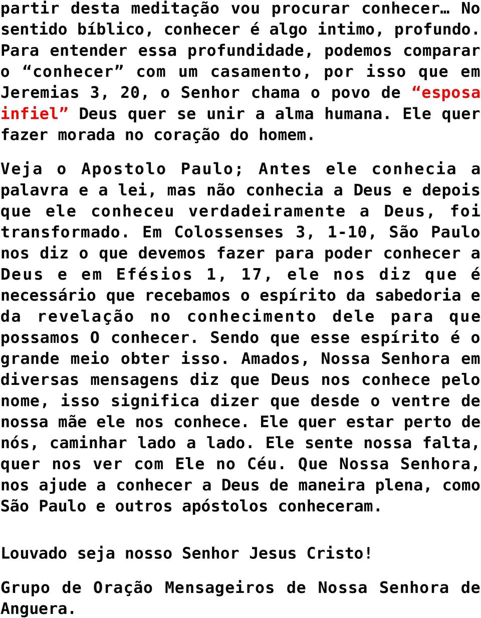 Ele quer fazer morada no coração do homem. Veja o Apostolo Paulo; Antes ele conhecia a palavra e a lei, mas não conhecia a Deus e depois que ele conheceu verdadeiramente a Deus, foi transformado.