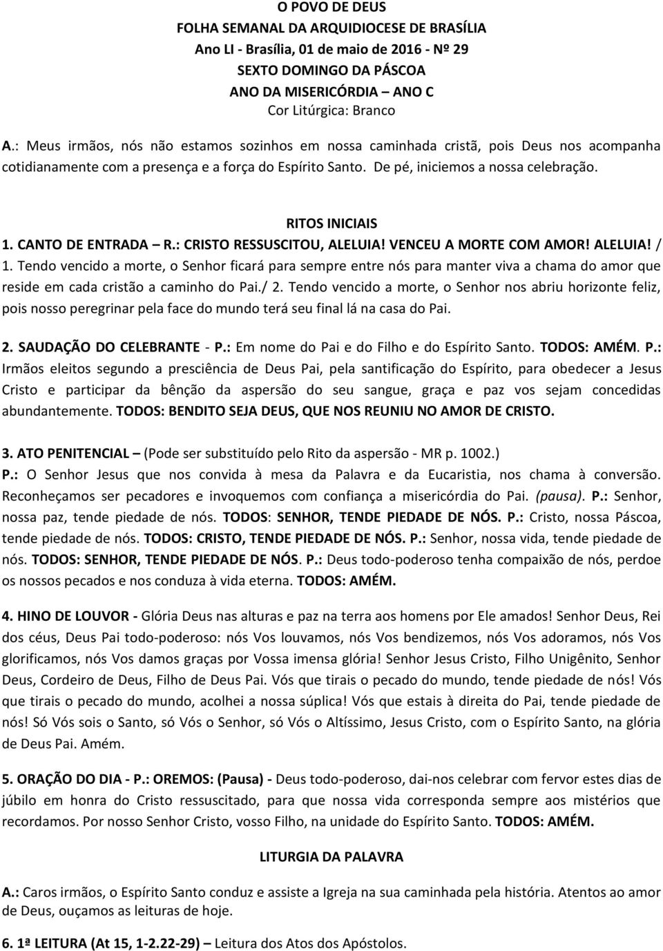 RITOS INICIAIS 1. CANTO DE ENTRADA R.: CRISTO RESSUSCITOU, ALELUIA! VENCEU A MORTE COM AMOR! ALELUIA! / 1.