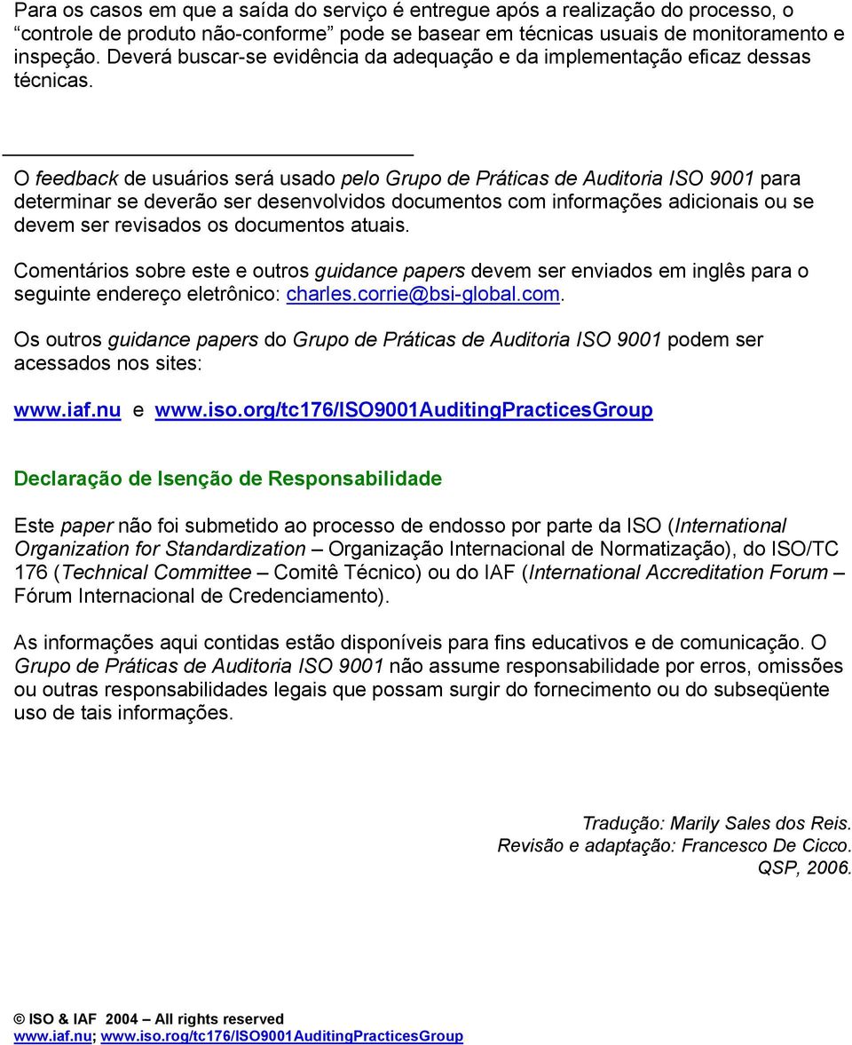 O feedback de usuários será usado pelo Grupo de Práticas de Auditoria ISO 9001 para determinar se deverão ser desenvolvidos documentos com informações adicionais ou se devem ser revisados os