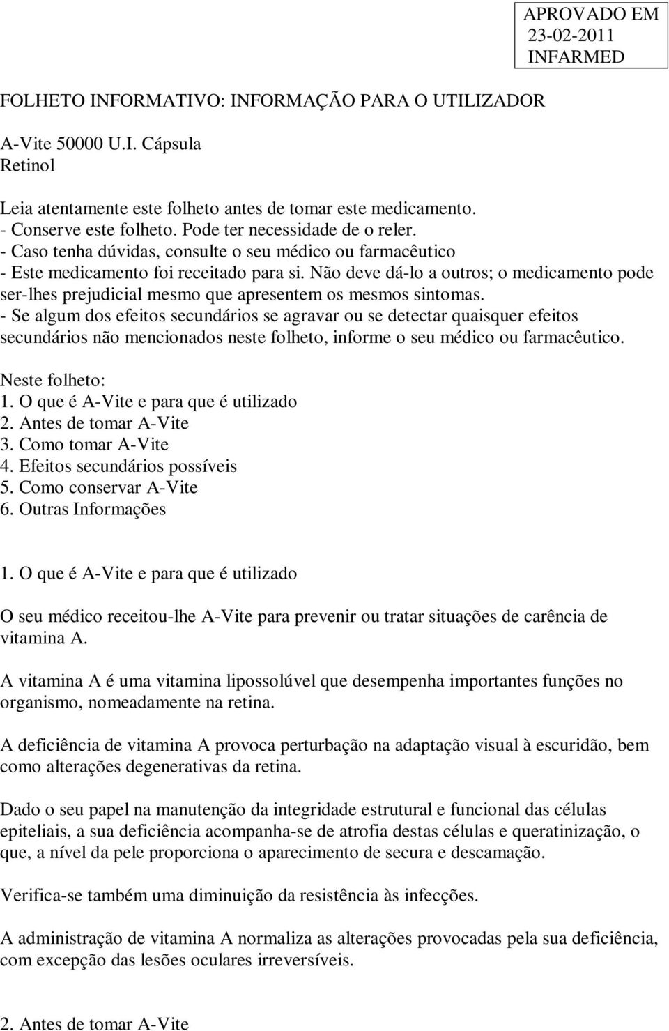 Não deve dá-lo a outros; o medicamento pode ser-lhes prejudicial mesmo que apresentem os mesmos sintomas.