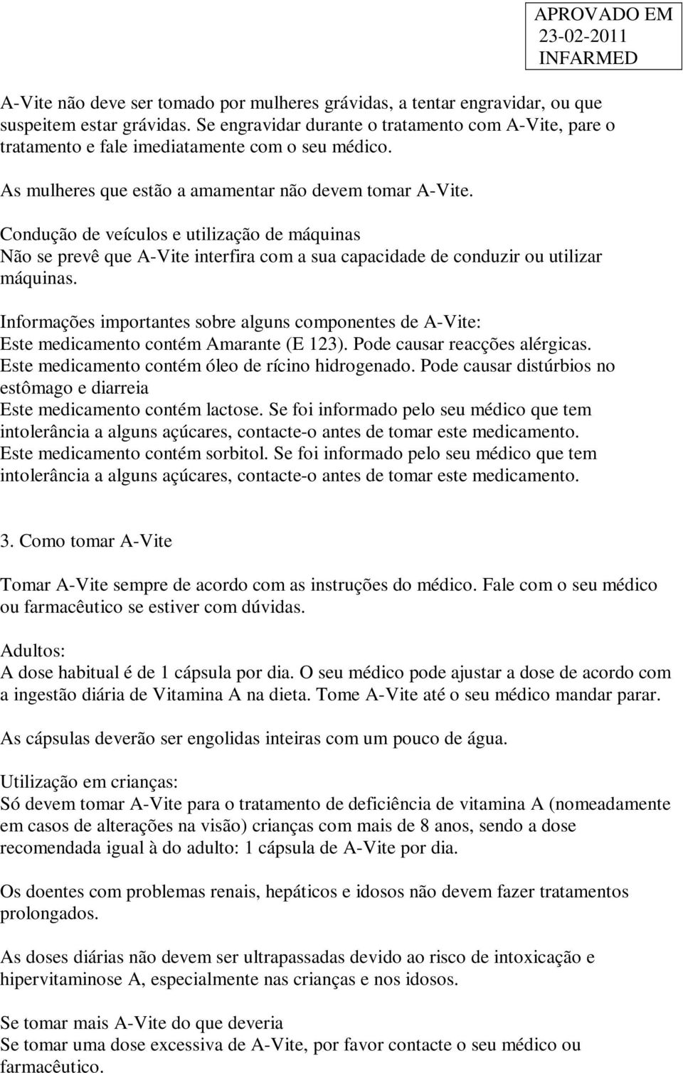 Condução de veículos e utilização de máquinas Não se prevê que A-Vite interfira com a sua capacidade de conduzir ou utilizar máquinas.