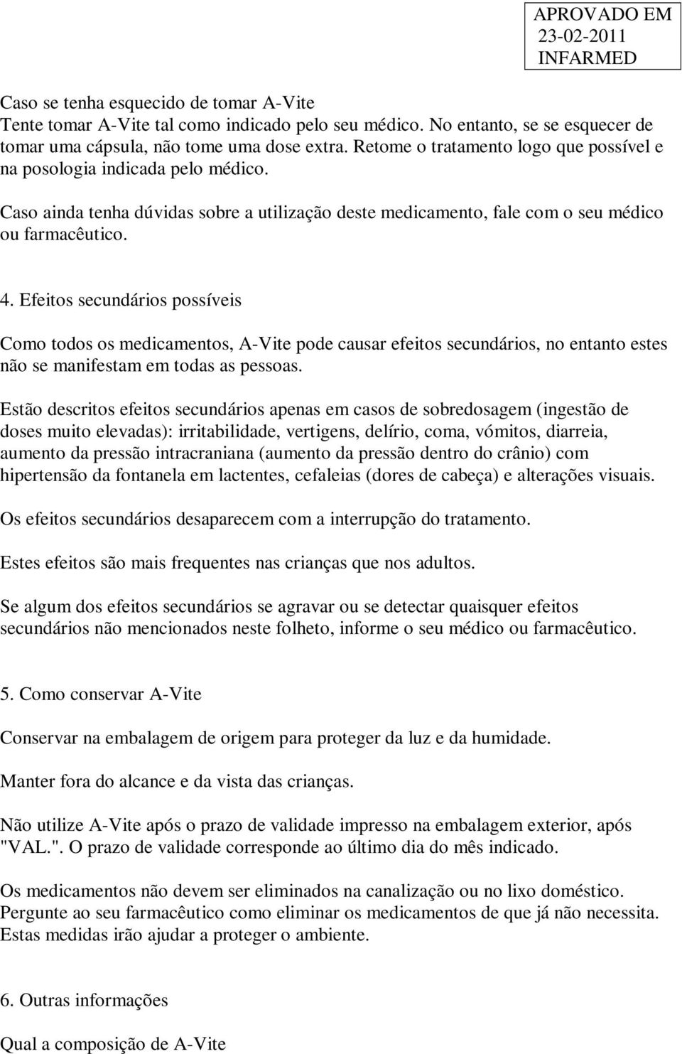 Efeitos secundários possíveis Como todos os medicamentos, A-Vite pode causar efeitos secundários, no entanto estes não se manifestam em todas as pessoas.