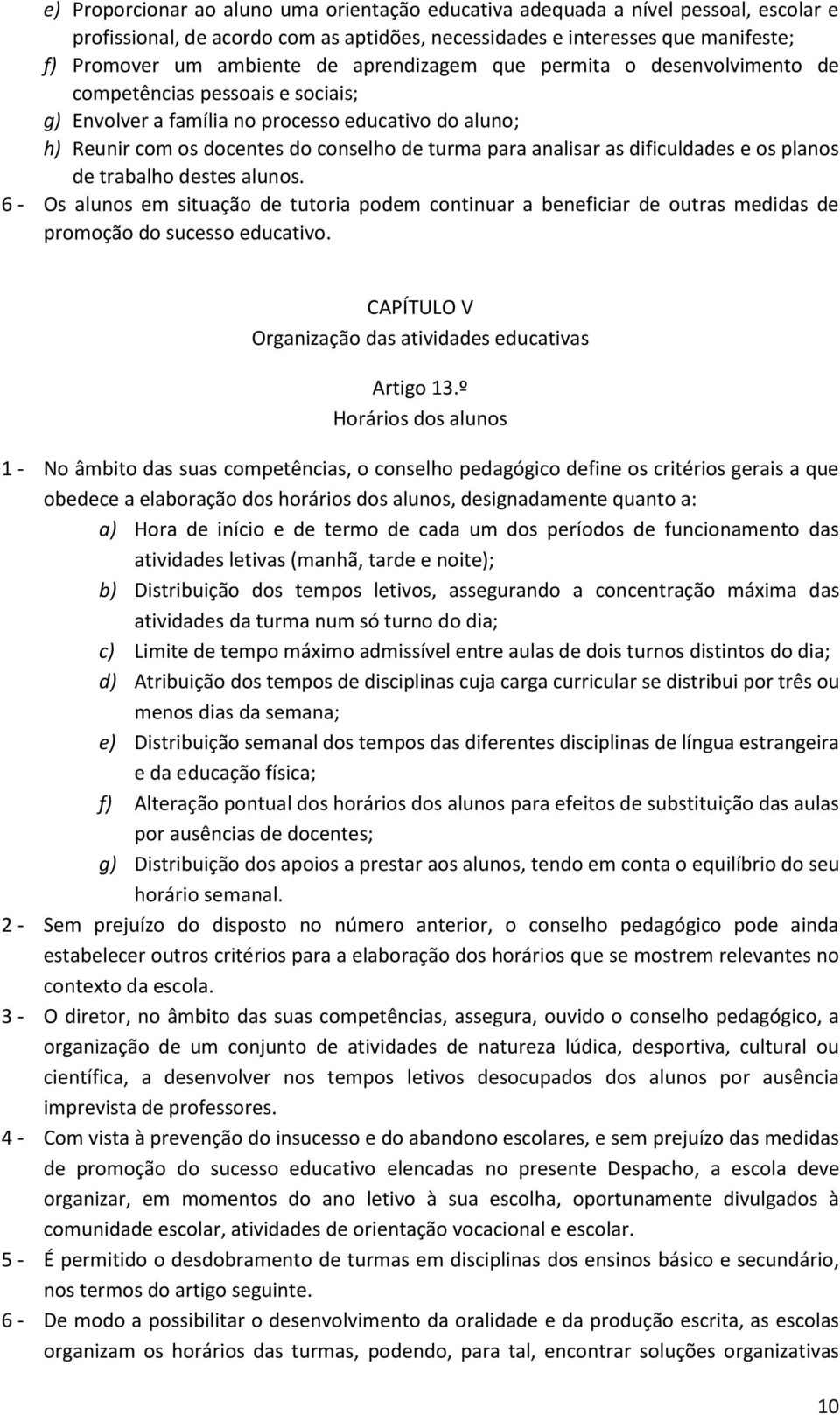 dificuldades e os planos de trabalho destes alunos. 6 - Os alunos em situação de tutoria podem continuar a beneficiar de outras medidas de promoção do sucesso educativo.