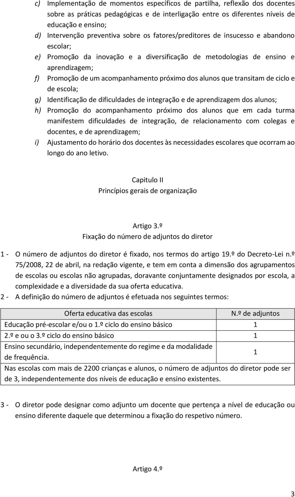 que transitam de ciclo e de escola; g) Identificação de dificuldades de integração e de aprendizagem dos alunos; h) Promoção do acompanhamento próximo dos alunos que em cada turma manifestem