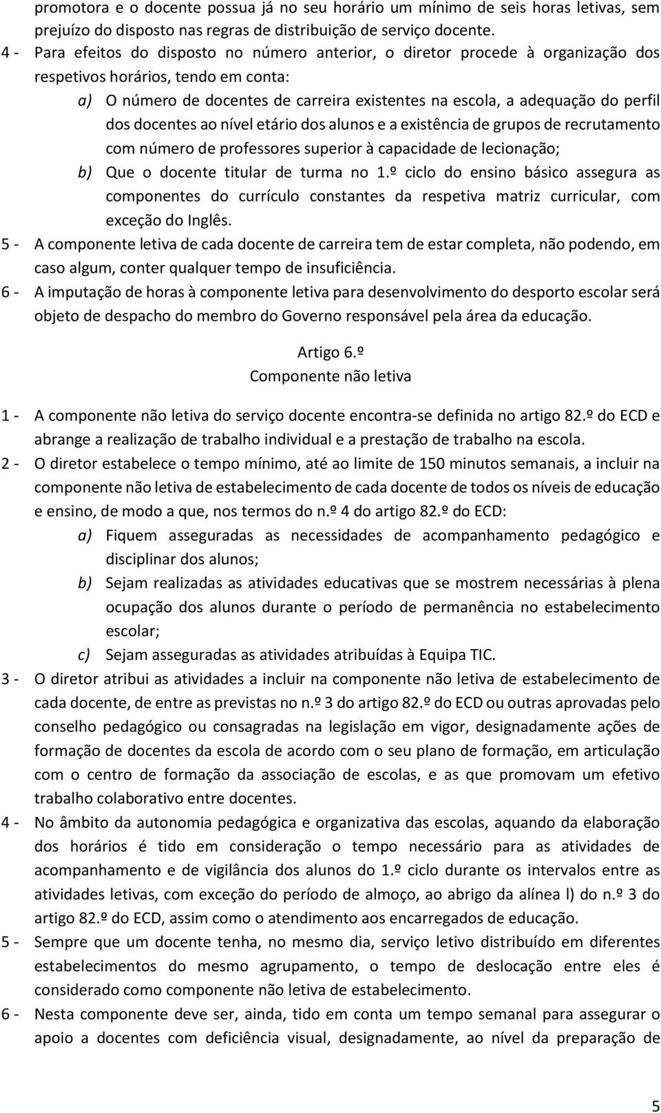 perfil dos docentes ao nível etário dos alunos e a existência de grupos de recrutamento com número de professores superior à capacidade de lecionação; b) Que o docente titular de turma no 1.