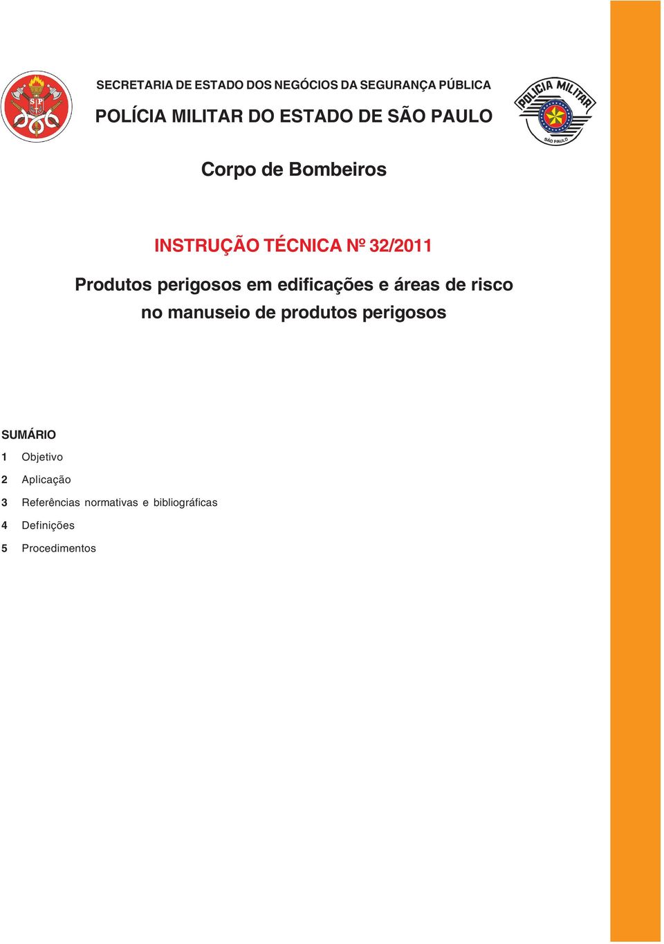 TÉCNICA Nº 32/2011 Produtos perigosos em edificações e áreas de risco no manuseio de produtos perigosos SUMÁRIO ANEXO 1