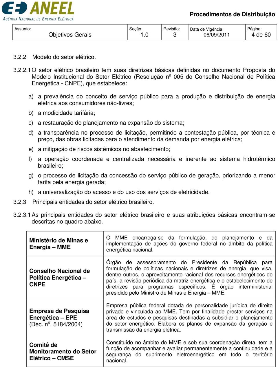 Nacional de Política Energética - CNPE), que estabelece: a) a prevalência do conceito de serviço público para a produção e distribuição de energia elétrica aos consumidores não-livres; b) a