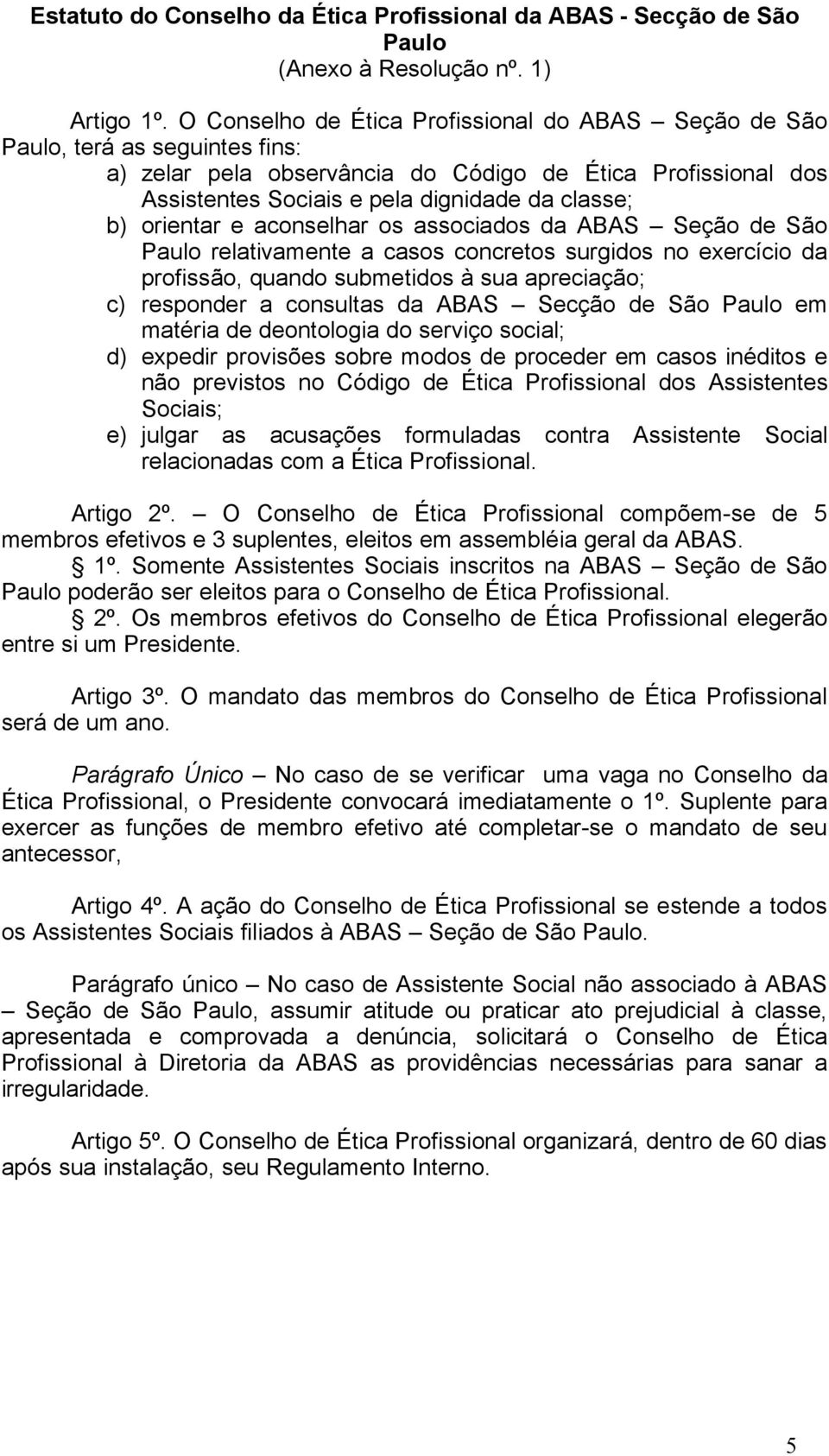 orientar e aconselhar os associados da ABAS Seção de São Paulo relativamente a casos concretos surgidos no exercício da profissão, quando submetidos à sua apreciação; c) responder a consultas da ABAS