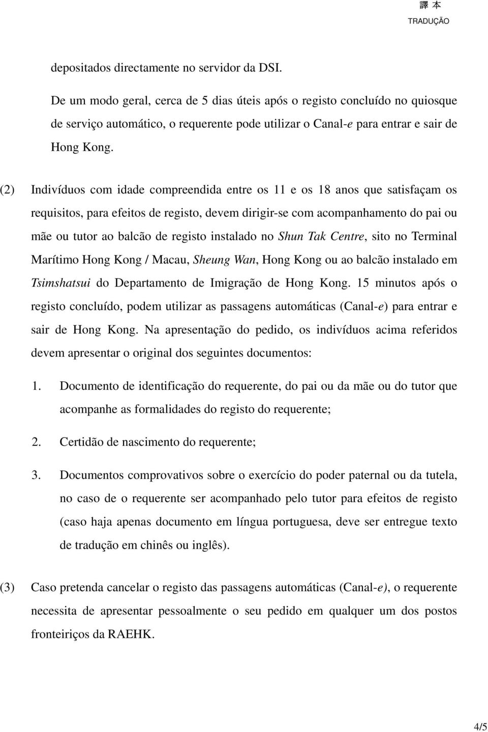 (2) Indivíduos com idade compreendida entre os 11 e os 18 anos que satisfaçam os requisitos, para efeitos de registo, devem dirigir-se com acompanhamento do pai ou mãe ou tutor ao balcão de registo