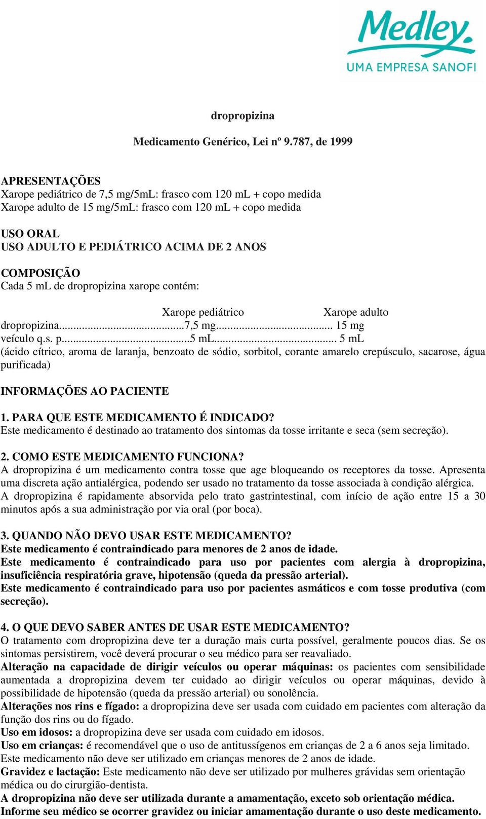 ANOS COMPOSIÇÃO Cada 5 ml de dropropizina xarope contém: Xarope pediátrico Xarope adulto dropropizina...7,5 mg... 15 mg veículo q.s. p...5 ml... 5 ml (ácido cítrico, aroma de laranja, benzoato de sódio, sorbitol, corante amarelo crepúsculo, sacarose, água purificada) INFORMAÇÕES AO PACIENTE 1.