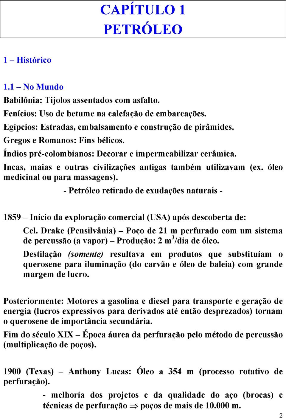 - Petróleo retirado de exudações naturais - 1859 Início da exploração comercial (USA) após descoberta de: Cel.