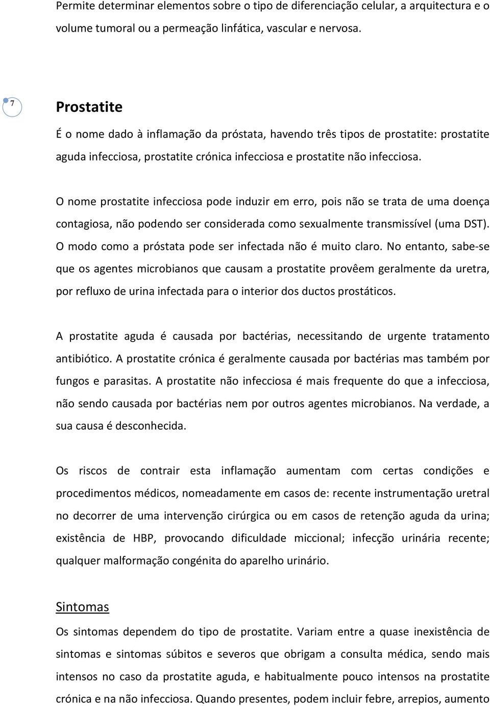 O nome prostatite infecciosa pode induzir em erro, pois não se trata de uma doença contagiosa, não podendo ser considerada como sexualmente transmissível (uma DST).