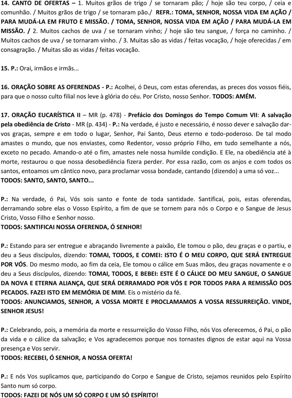 Muitos cachos de uva / se tornaram vinho; / hoje são teu sangue, / força no caminho. / Muitos cachos de uva / se tornaram vinho. / 3.