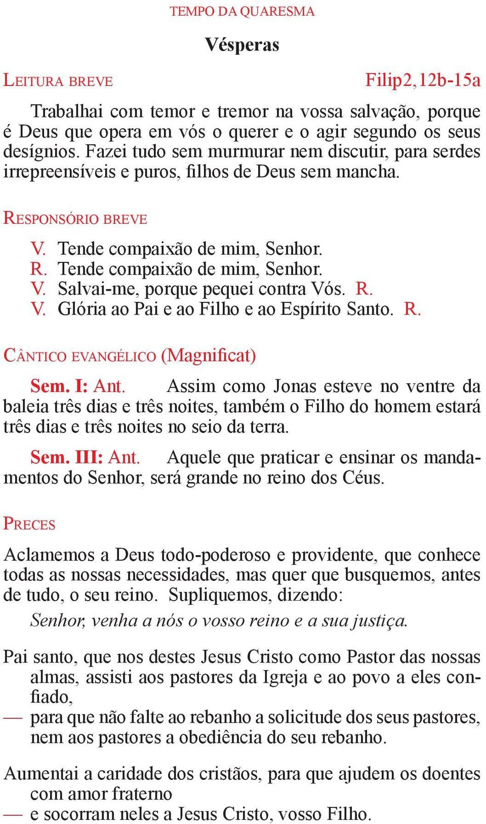 R. V. Glória ao Pai e ao Filho e ao Espírito Santo. R. Cântico evangélico (Magnificat) Sem. I: Ant.