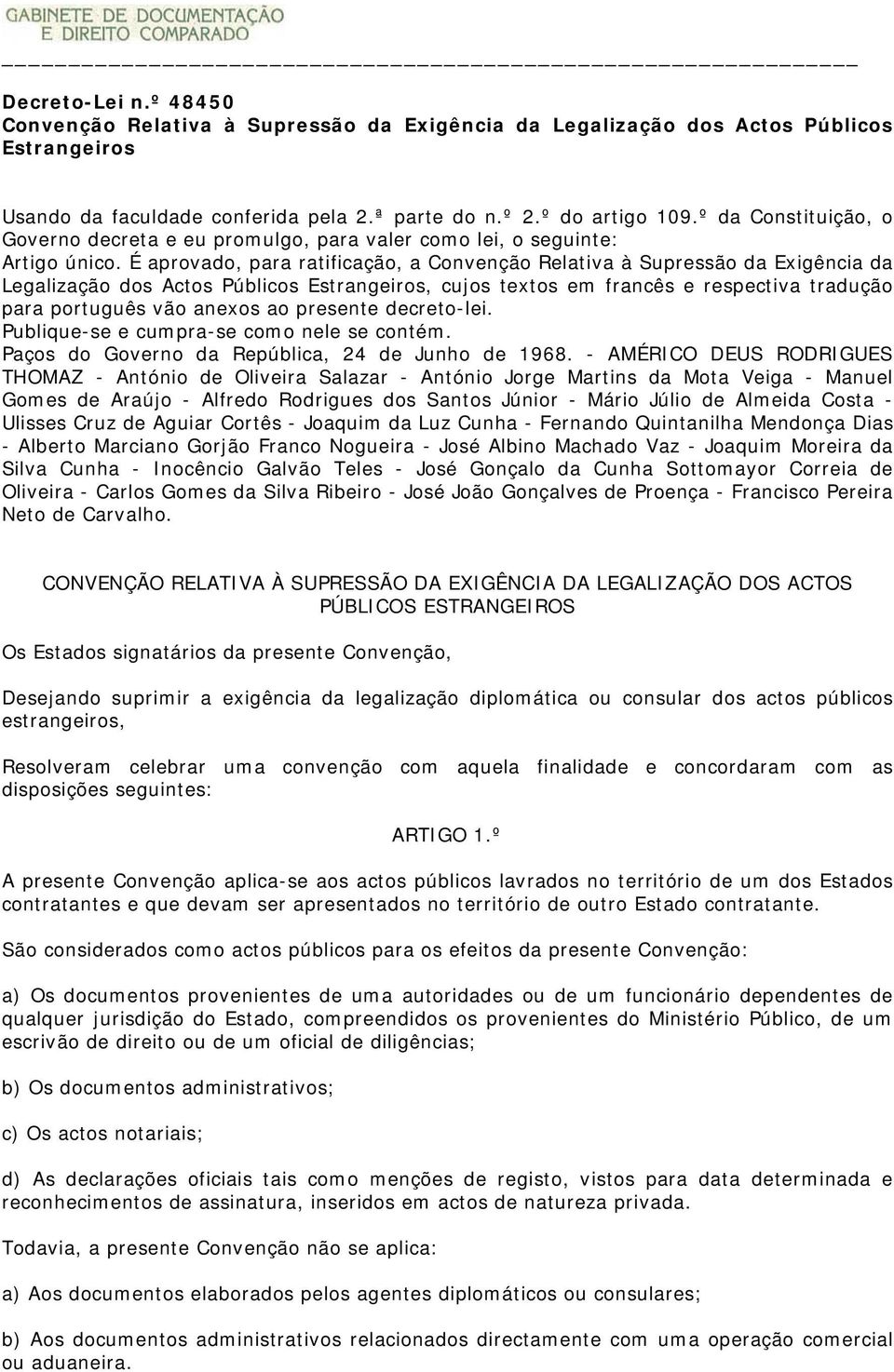 É aprovado, para ratificação, a Convenção Relativa à Supressão da Exigência da Legalização dos Actos Públicos Estrangeiros, cujos textos em francês e respectiva tradução para português vão anexos ao