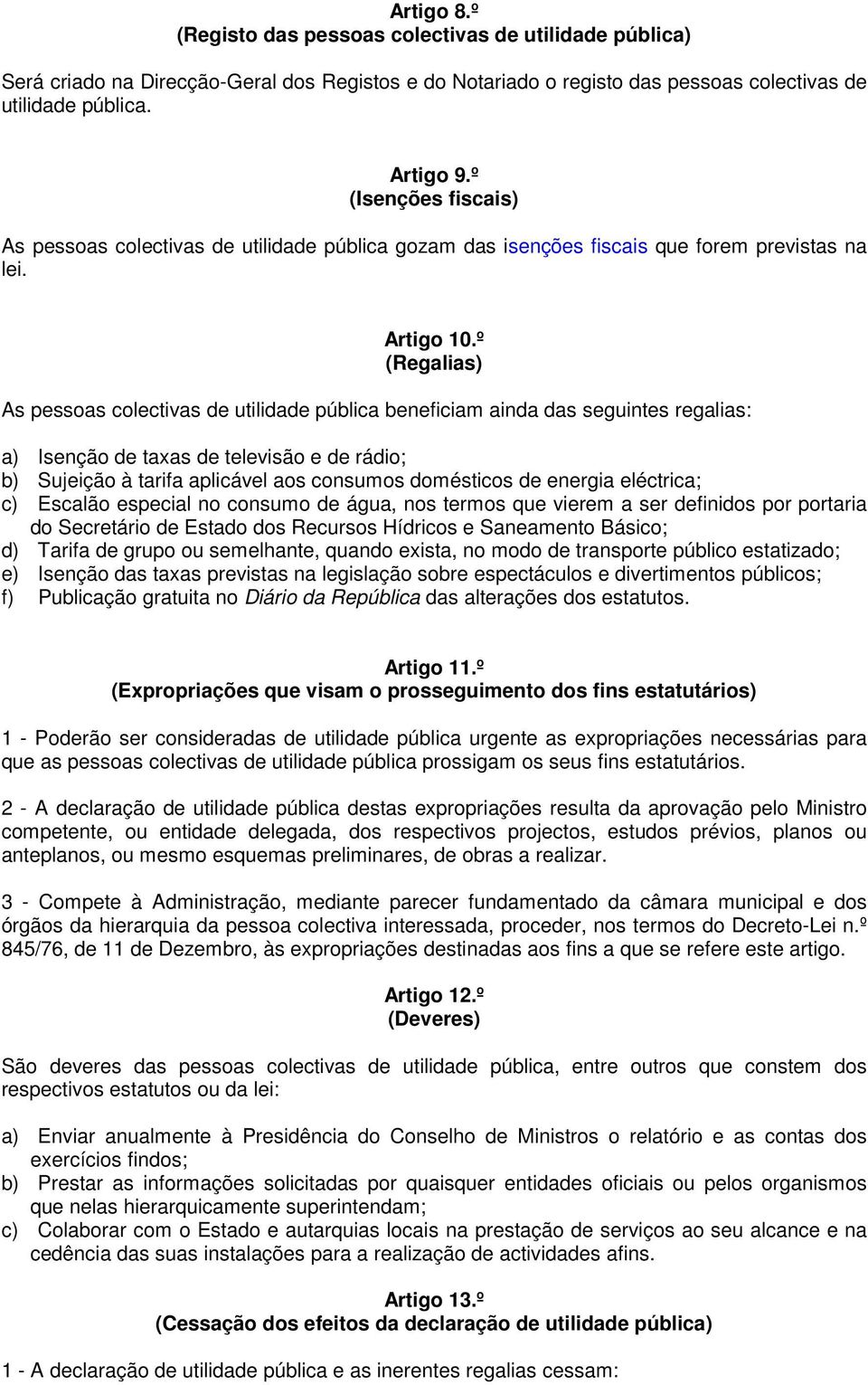 º (Regalias) As pessoas colectivas de utilidade pública beneficiam ainda das seguintes regalias: a) Isenção de taxas de televisão e de rádio; b) Sujeição à tarifa aplicável aos consumos domésticos de