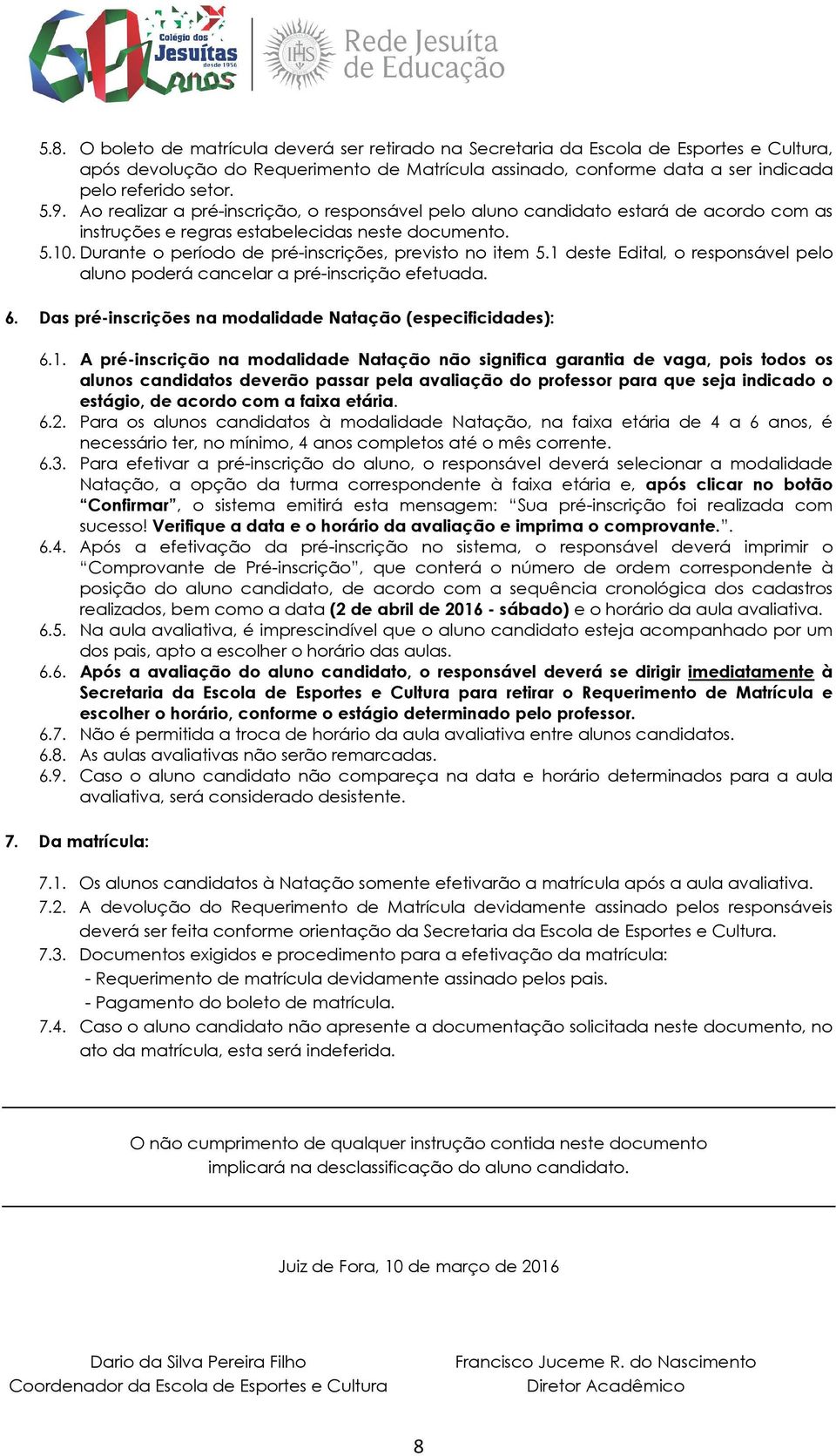 Durante o período de pré-inscrições, previsto no item 5.1 deste Edital, o responsável pelo aluno poderá cancelar a pré-inscrição efetuada. 6.