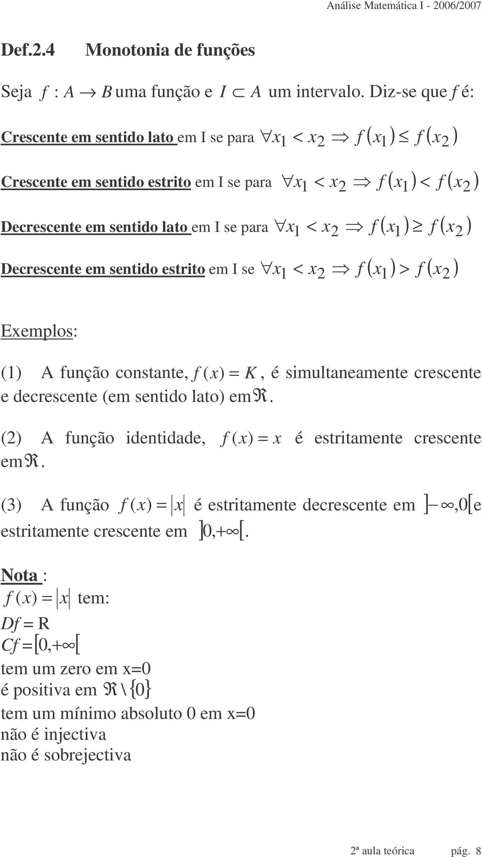 Decrescente em sentido estrito em I se x < x ( x ) > ( ) x Exemplos: () A unção constante, ( = K, é simultaneamente crescente e decrescente (em sentido lato) emr.