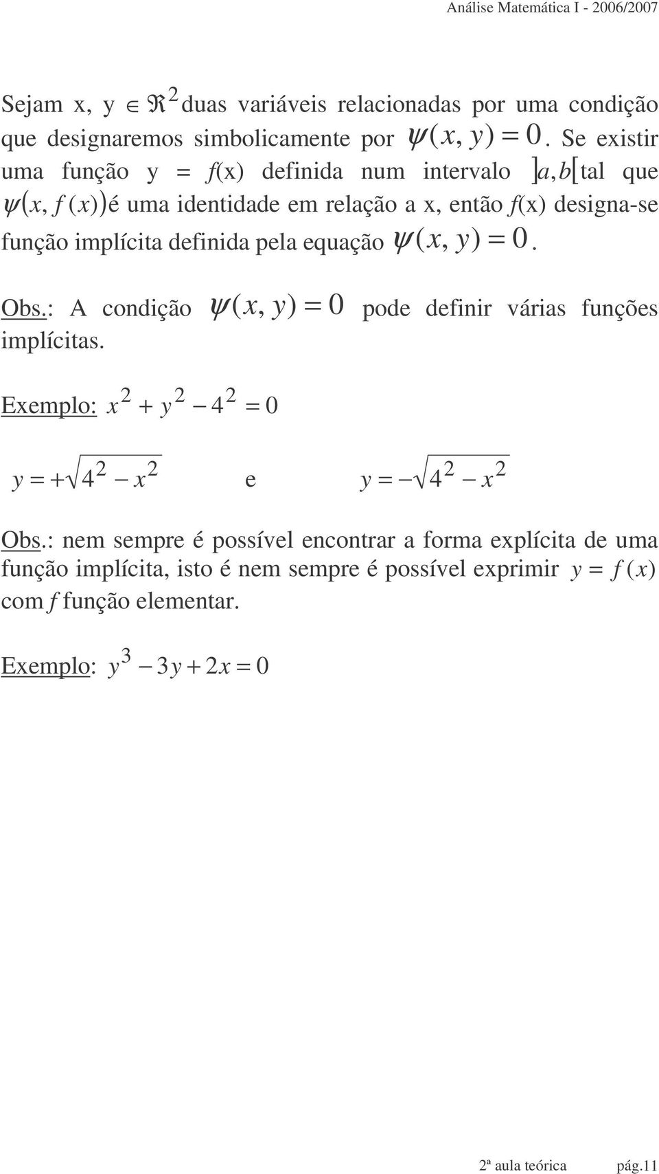 pela equação ψ ( x, y) = 0. Obs.: A condição ψ ( x, y) = 0 pode deinir várias unções implícitas. 4 = Exemplo: x + y 0 y = + 4 x e y = 4 x Obs.