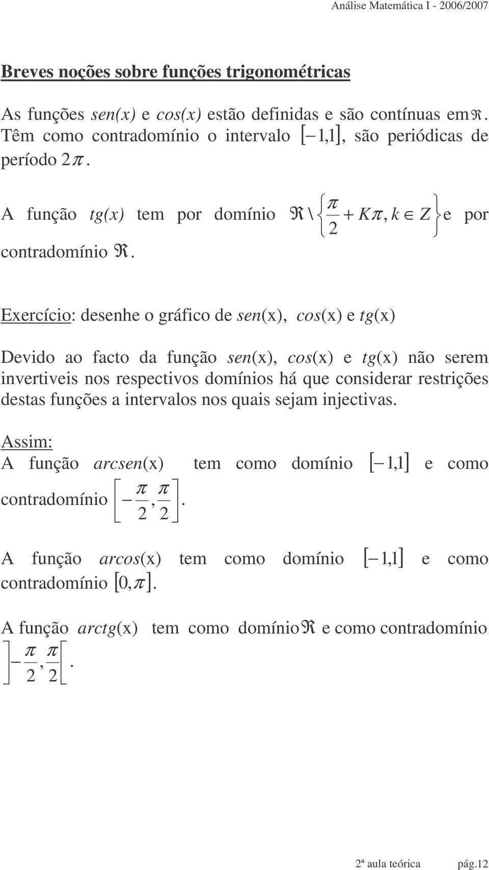 π R \ + K π, k Ze por Exercício: desenhe o gráico de sen(, cos( e tg( Devido ao acto da unção sen(, cos( e tg( não serem invertiveis nos respectivos domínios há que considerar