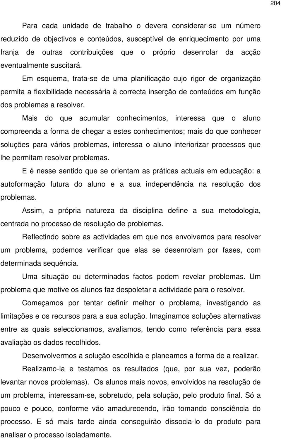 Em esquema, trata-se de uma planificação cujo rigor de organização permita a flexibilidade necessária à correcta inserção de conteúdos em função dos problemas a resolver.