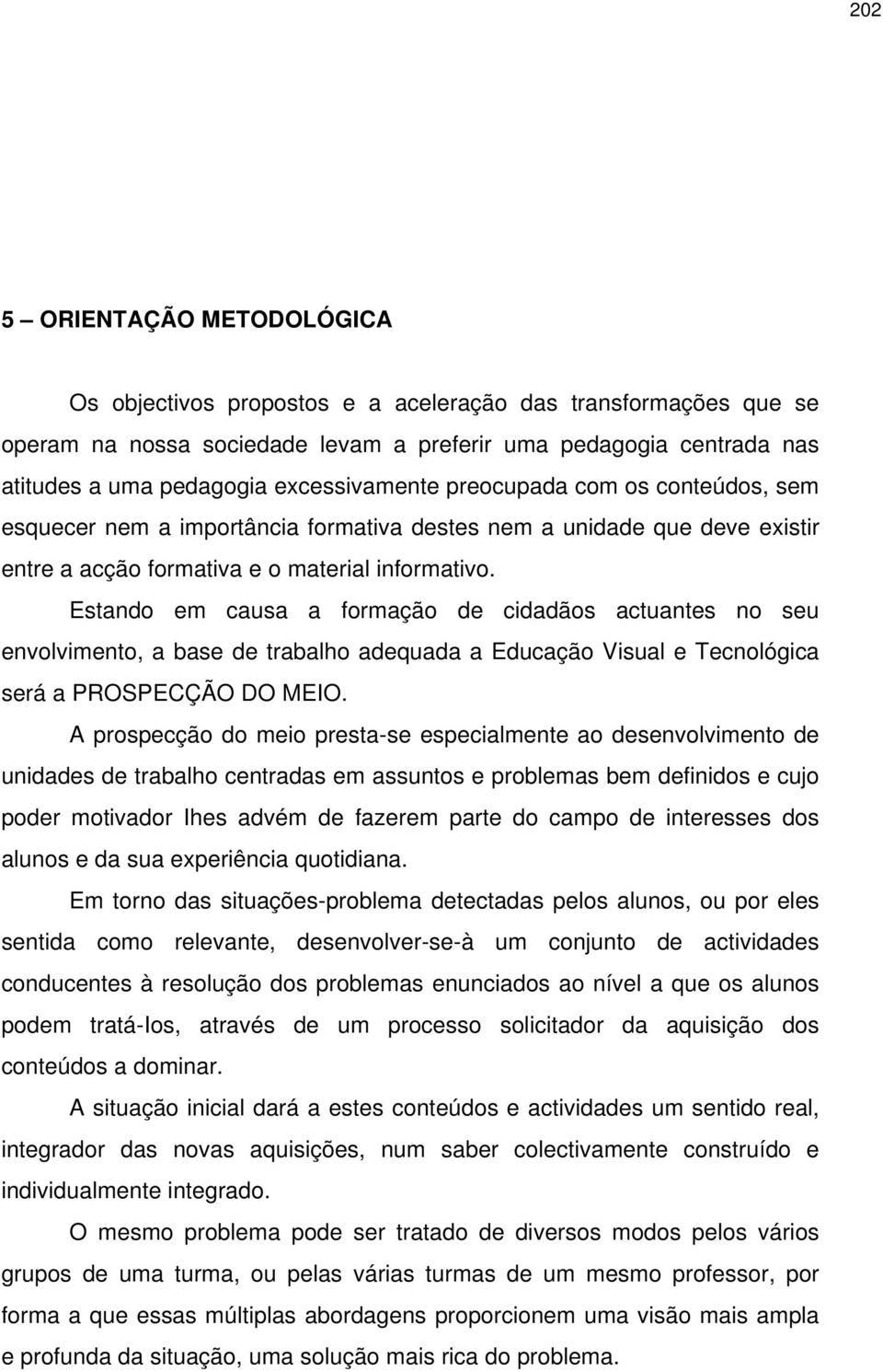 Estando em causa a formação de cidadãos actuantes no seu envolvimento, a base de trabalho adequada a Educação Visual e Tecnológica será a PROSPECÇÃO DO MEIO.