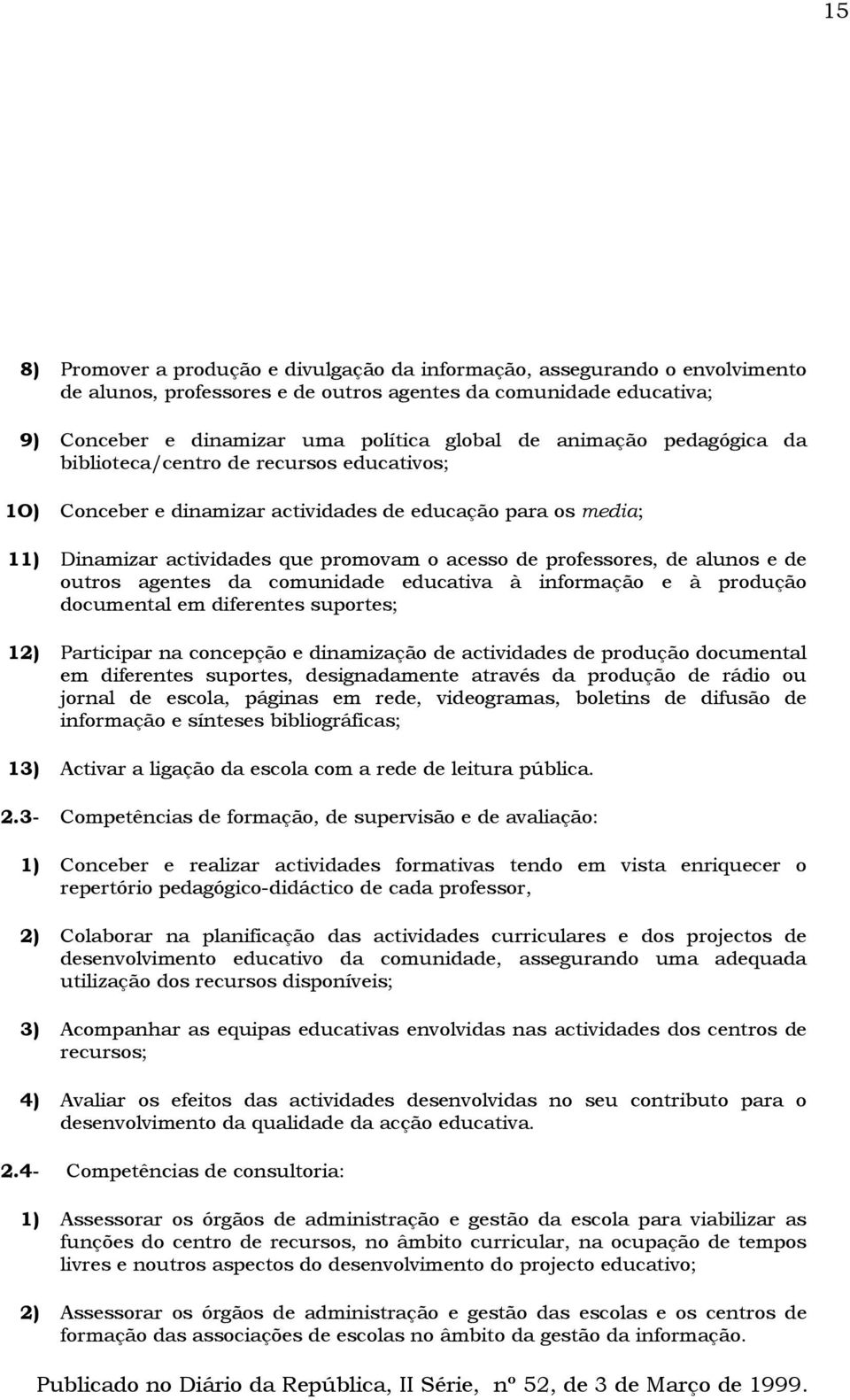 alunos e de outros agentes da comunidade educativa à informação e à produção documental em diferentes suportes; 12) Participar na concepção e dinamização de actividades de produção documental em