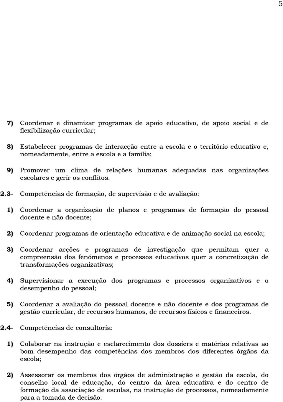 3- Competências de formação, de supervisão e de avaliação: 1) Coordenar a organização de planos e programas de formação do pessoal docente e não docente; 2) Coordenar programas de orientação