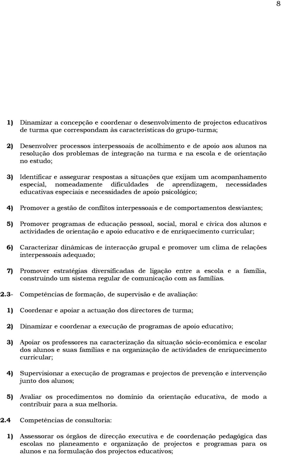 nomeadamente dificuldades de aprendizagem, necessidades educativas especiais e necessidades de apoio psicológico; 4) Promover a gestão de conflitos interpessoais e de comportamentos desviantes; 5)