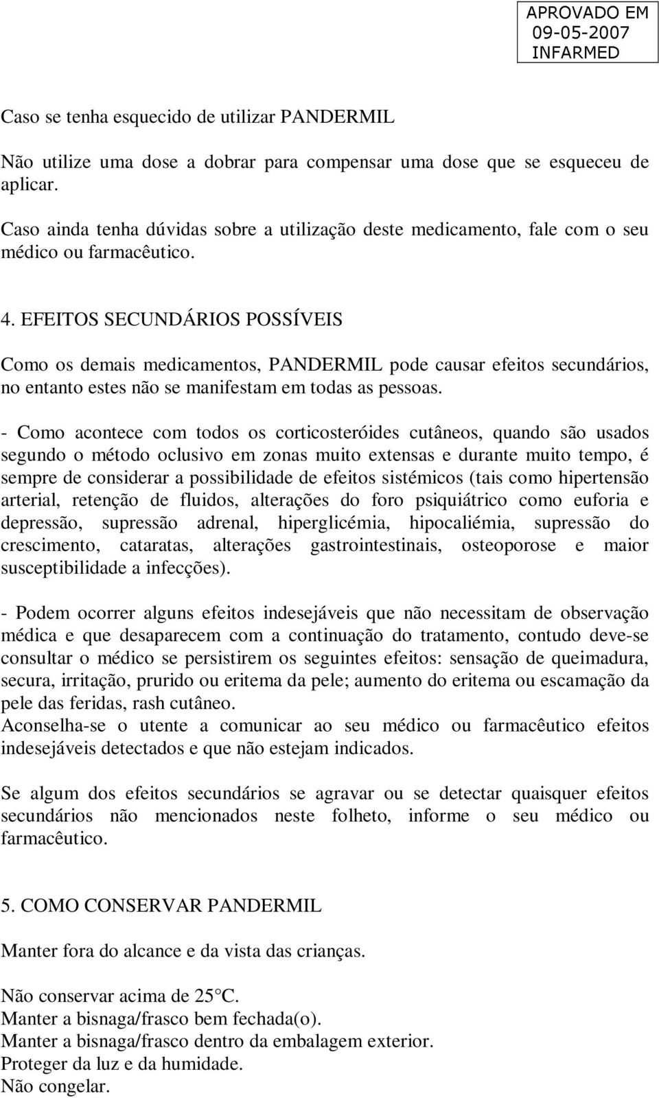 EFEITOS SECUNDÁRIOS POSSÍVEIS Como os demais medicamentos, PANDERMIL pode causar efeitos secundários, no entanto estes não se manifestam em todas as pessoas.