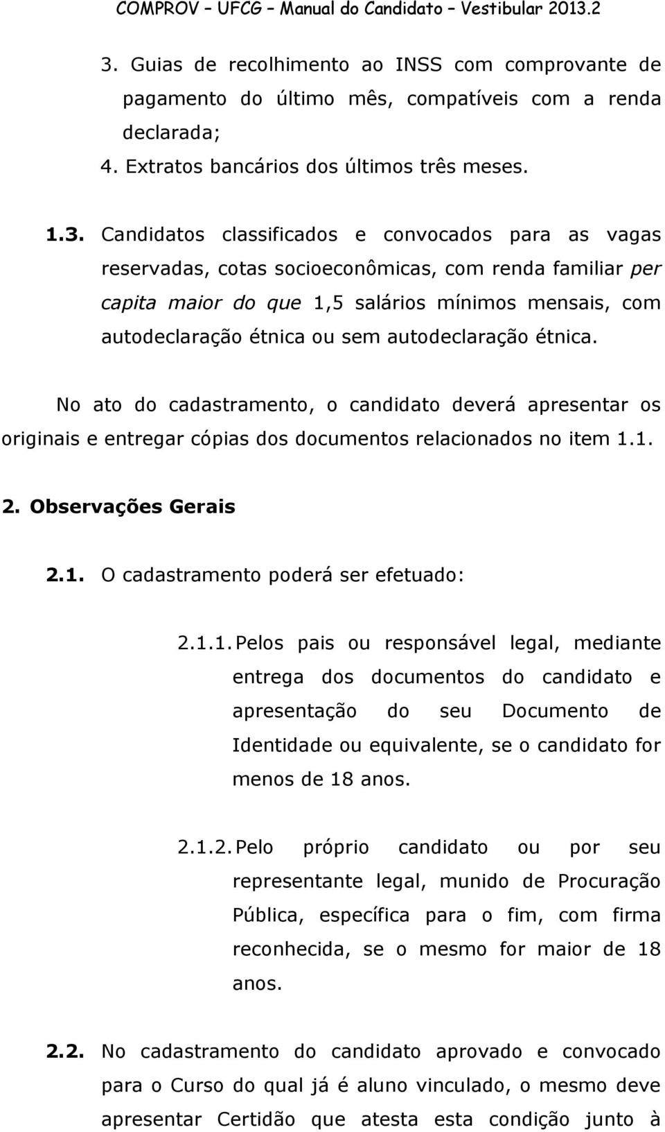 No ato do cadastramento, o candidato deverá apresentar os originais e entregar cópias dos documentos relacionados no item 1.
