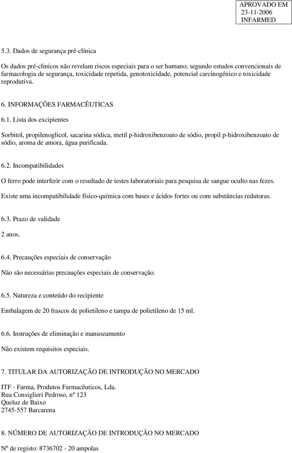 Lista dos excipientes Sorbitol, propilenoglicol, sacarina sódica, metil p-hidroxibenzoato de sódio, propil p-hidroxibenzoato de sódio, aroma de amora, água purificada. 6.2.