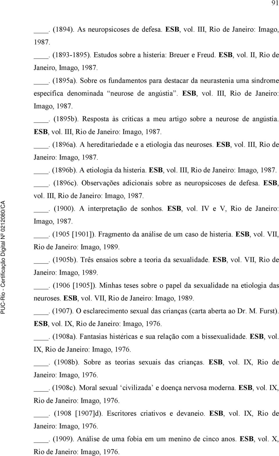 Resposta às críticas a meu artigo sobre a neurose de angústia. ESB, vol. III, Rio de Janeiro: Imago, 1987.. (1896a). A hereditariedade e a etiologia das neuroses. ESB, vol. III, Rio de Janeiro: Imago, 1987.. (1896b).