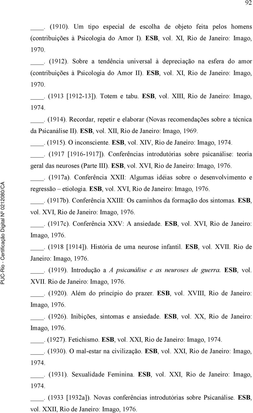 . (1914). Recordar, repetir e elaborar (Novas recomendações sobre a técnica da Psicanálise II). ESB, vol. XII, Rio de Janeiro: Imago, 1969.. (1915). O inconsciente. ESB, vol. XIV, Rio de Janeiro: Imago, 1974.