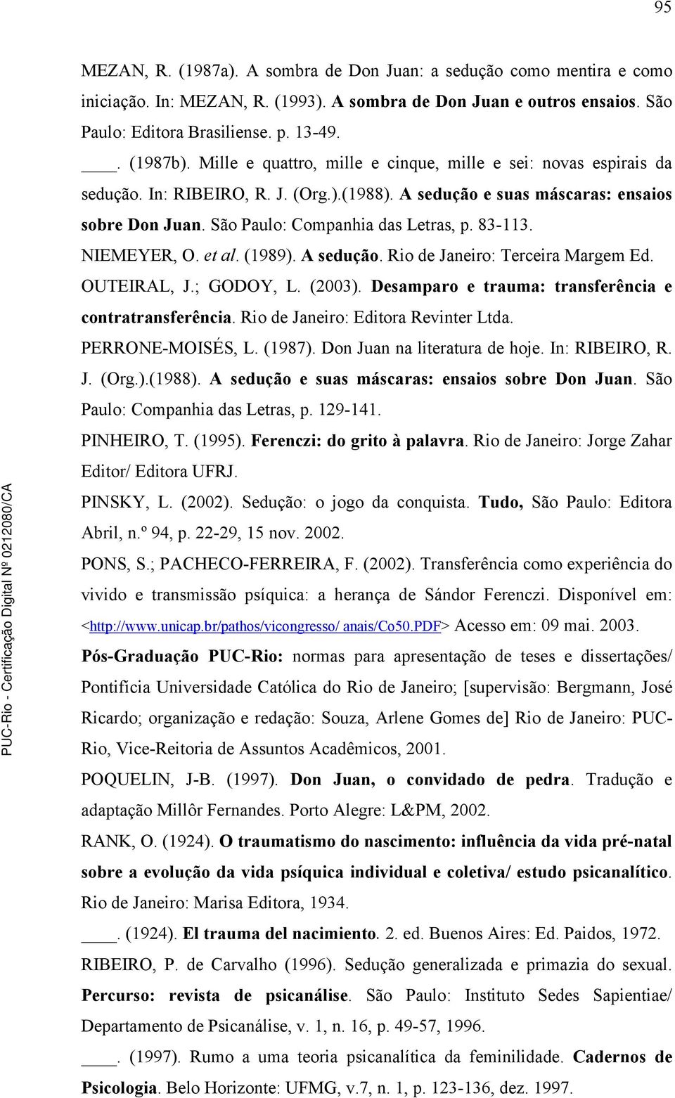 83-113. NIEMEYER, O. et al. (1989). A sedução. Rio de Janeiro: Terceira Margem Ed. OUTEIRAL, J.; GODOY, L. (2003). Desamparo e trauma: transferência e contratransferência.