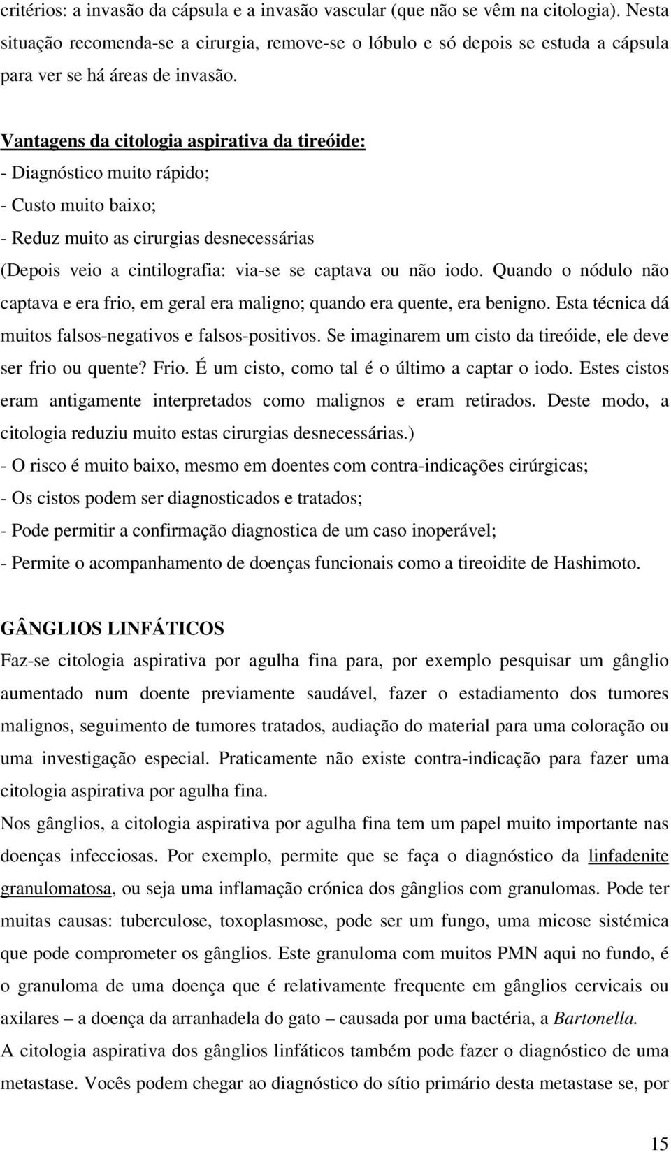 Vantagens da citologia aspirativa da tireóide: - Diagnóstico muito rápido; - Custo muito baixo; - Reduz muito as cirurgias desnecessárias (Depois veio a cintilografia: via-se se captava ou não iodo.