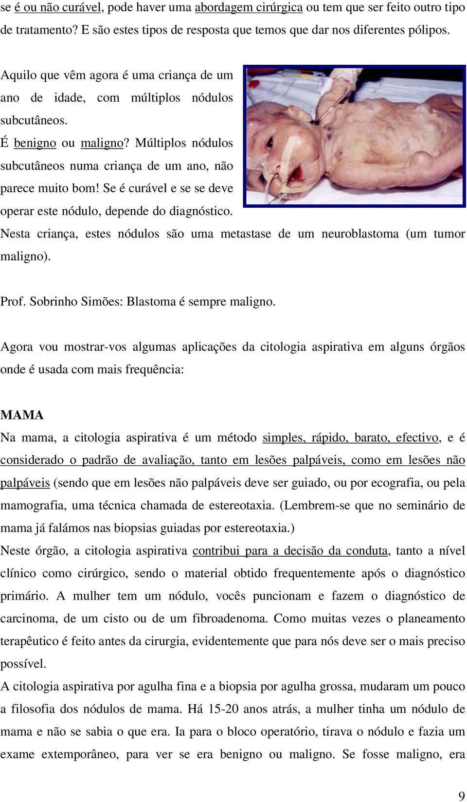 Se é curável e se se deve operar este nódulo, depende do diagnóstico. Nesta criança, estes nódulos são uma metastase de um neuroblastoma (um tumor maligno). Prof.