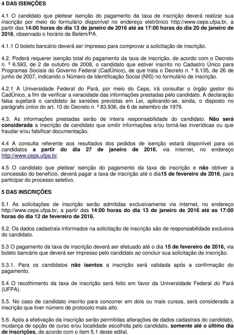 4.2. Poderá requerer isenção total do pagamento da taxa de inscrição, de acordo com o Decreto n. º 6.