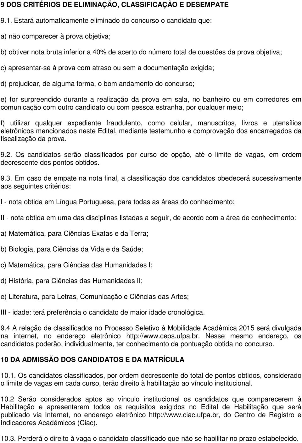 apresentar-se à prova com atraso ou sem a documentação exigida; d) prejudicar, de alguma forma, o bom andamento do concurso; e) for surpreendido durante a realização da prova em sala, no banheiro ou