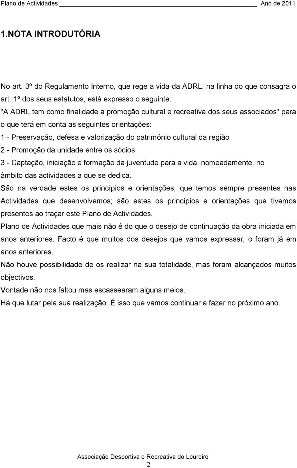 defesa e valorização do património cultural da região 2 - Promoção da unidade entre os sócios 3 - Captação, iniciação e formação da juventude para a vida, nomeadamente, no âmbito das actividades a