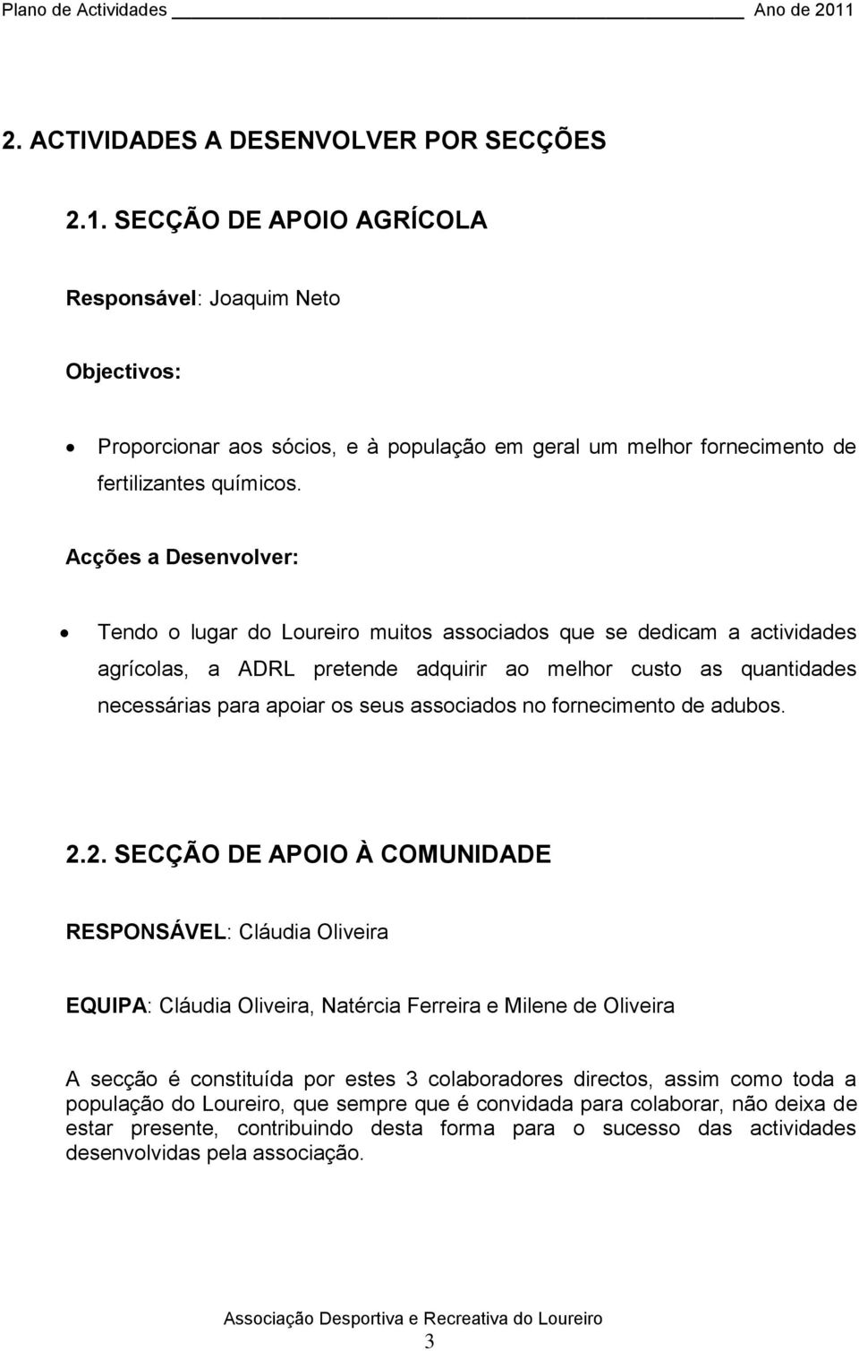 Acções a Desenvolver: Tendo o lugar do Loureiro muitos associados que se dedicam a actividades agrícolas, a ADRL pretende adquirir ao melhor custo as quantidades necessárias para apoiar os seus