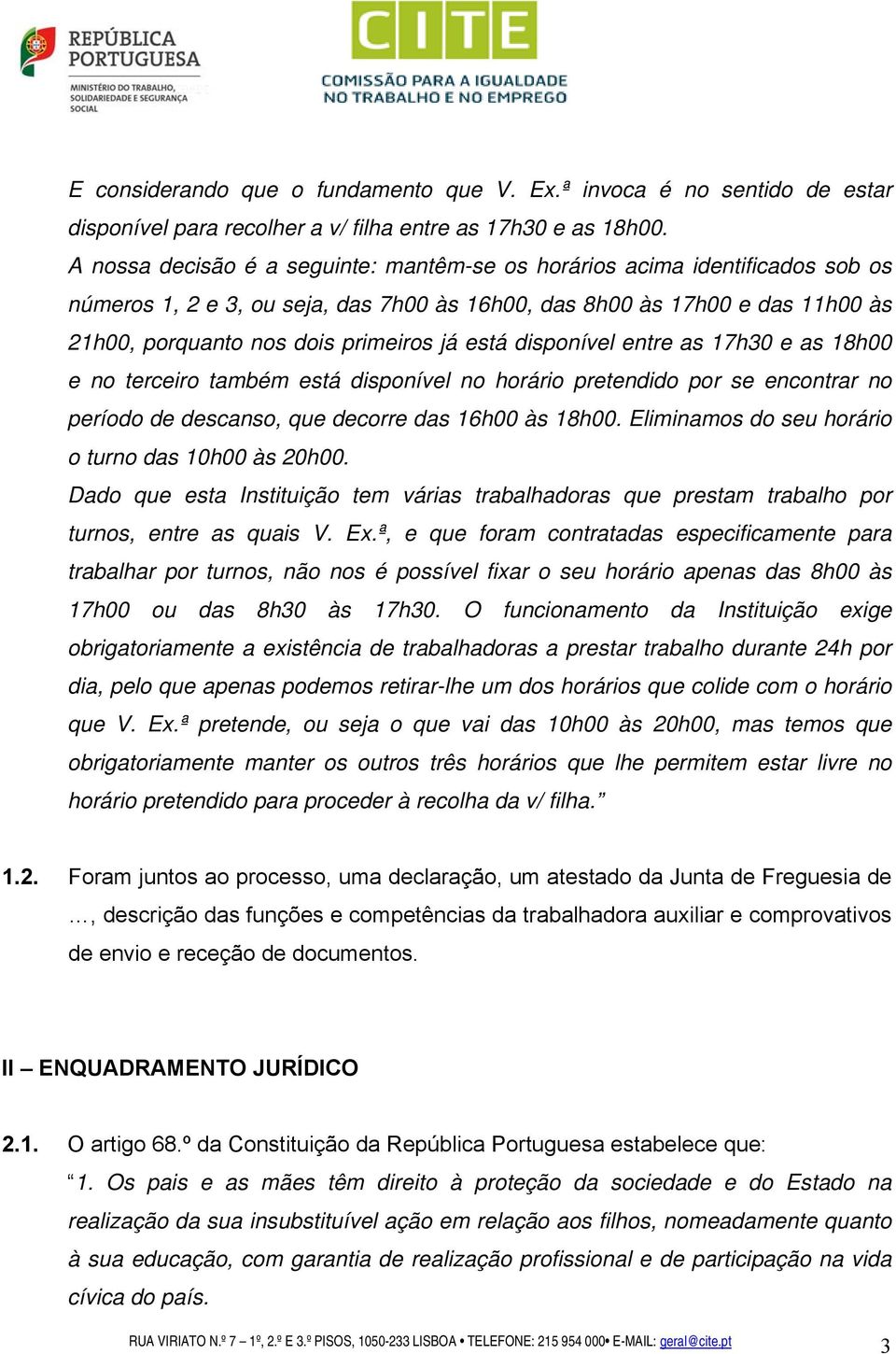 está disponível entre as 17h30 e as 18h00 e no terceiro também está disponível no horário pretendido por se encontrar no período de descanso, que decorre das 16h00 às 18h00.