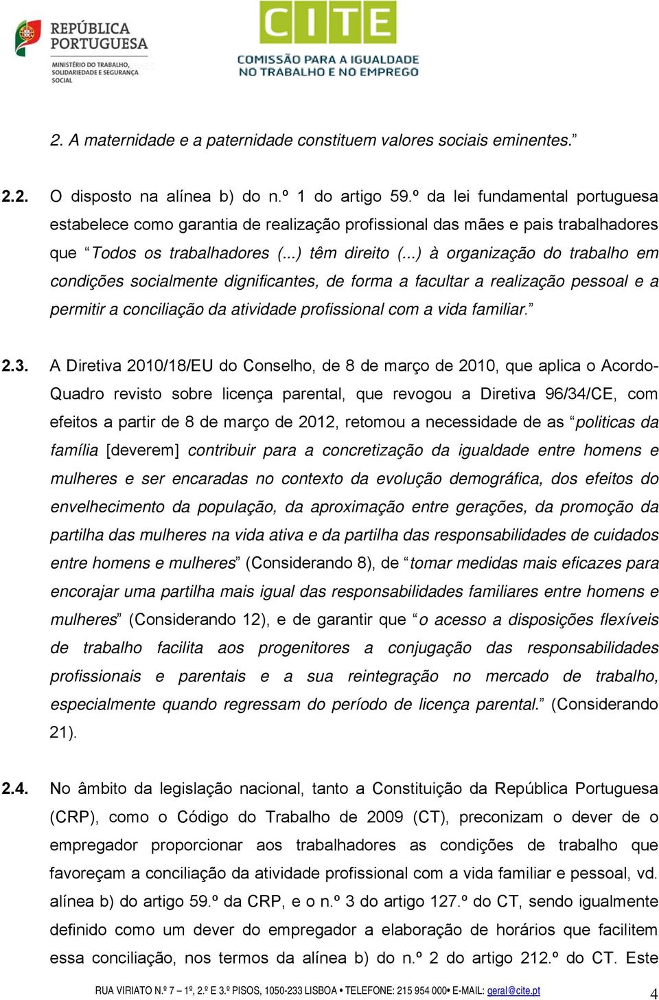 ..) à organização do trabalho em condições socialmente dignificantes, de forma a facultar a realização pessoal e a permitir a conciliação da atividade profissional com a vida familiar. 2.3.