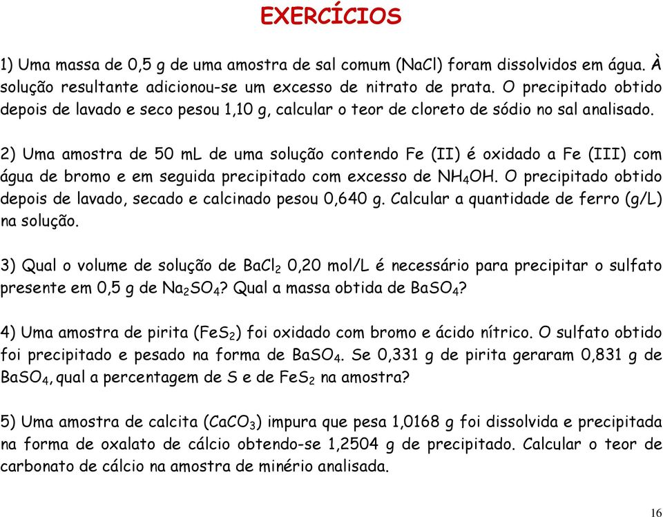 2) Uma amostra de 50 ml de uma solução contendo Fe (II) é oxidado a Fe (III) com água de bromo e em seguida precipitado com excesso de NH 4 OH.