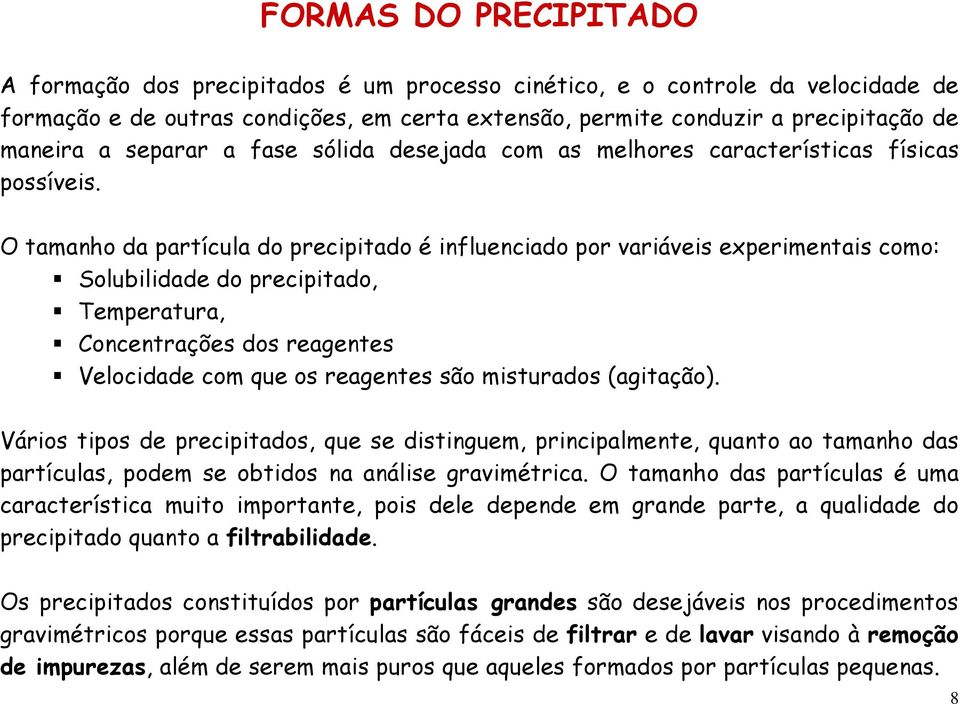 O tamanho da partícula do precipitado é influenciado por variáveis experimentais como: Solubilidade do precipitado, Temperatura, Concentrações dos reagentes Velocidade com que os reagentes são