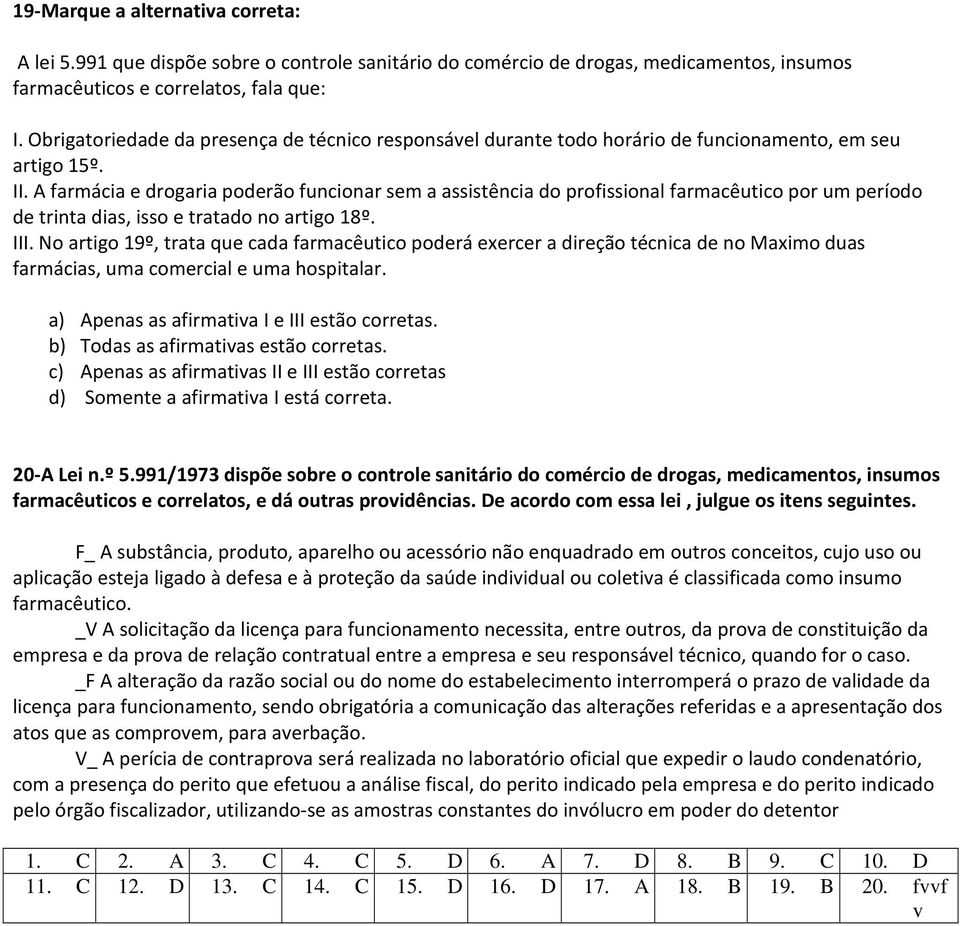 A farmácia e drogaria poderão funcionar sem a assistência do profissional farmacêutico por um período de trinta dias, isso e tratado no artigo 18º. III.